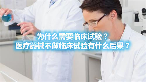 為什么需要臨床試驗？醫療器械不做臨床試驗有什么后果？(圖1)