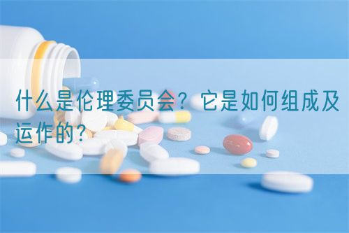 什么是倫理委員會(huì)?它是如何組成及運(yùn)作的?(圖1) 什么是倫理委員會(huì)?它是如何組成及運(yùn)作的?(圖1)