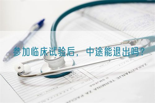 參加臨床試驗(yàn)后，中途能退出嗎？(圖1)