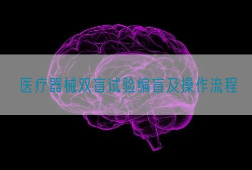 醫療器械雙盲試驗編盲及操作流程(圖1) 醫療器械雙盲試驗編盲及操作流程(圖1)