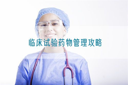 臨床試驗(yàn)藥物管理攻略(圖1) 臨床試驗(yàn)藥物管理攻略(圖1)