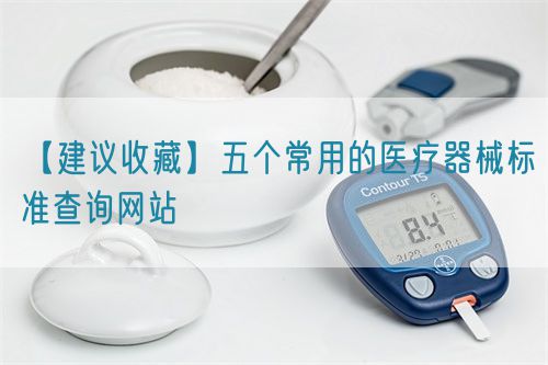 【建議收藏】五個常用的醫(yī)療器械標準查詢網(wǎng)站