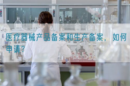 醫療器械產品備案和生產備案，如何申請？(圖1)