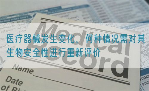醫療器械發生變化，何種情況需對其生物安全性進行重新評價(圖1)