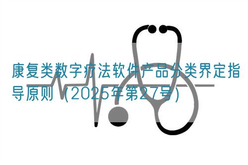 康復類數(shù)字療法軟件產(chǎn)品分類界定指導原則（2025年第27號）(圖1)
