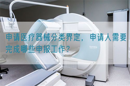 申請醫療器械分類界定，申請人需要完成哪些申報工作？(圖1)