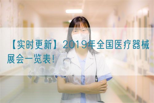 【實(shí)時(shí)更新】2019年全國醫(yī)療器械展會(huì)一覽表！(圖1)