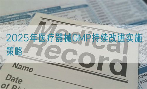 2025年醫療器械GMP持續改進實施策略(圖1)