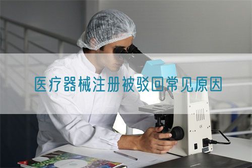 醫療器械注冊被駁回常見原因?(圖1)