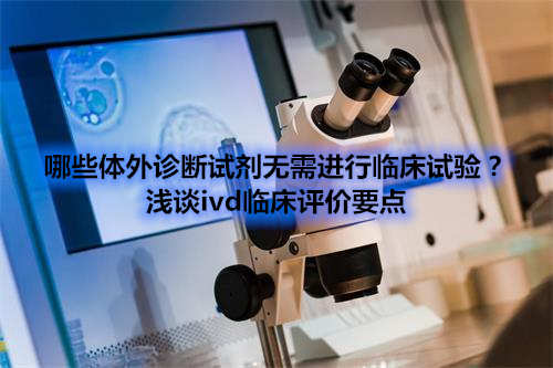 哪些體外診斷試劑IVD產品不需要做臨床試驗？(圖1)
